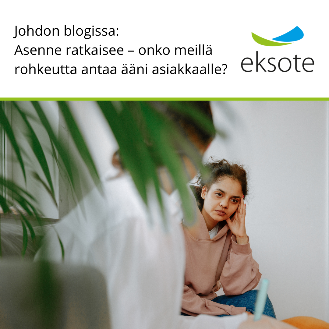 Johdon blogissa: Asenne ratkaisee – onko meillä rohkeutta antaa ääni asiakkaalle?